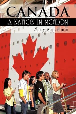 Canada: A Nation in Motion by Appadurai, Samy