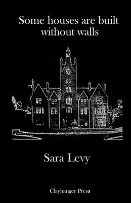 Some houses are built without walls: Poems from the Staffordshire Asylums by Levy, Sara