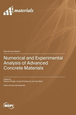 Numerical and Experimental Analysis of Advanced Concrete Materials by Zivaljic, Nikolina
