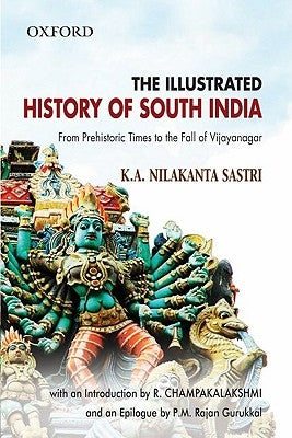 The Illustrated History of South India: From Prehistoric Times to the Fall of Vijayanagar by Sastri (the Late), K. a. Nilakanta