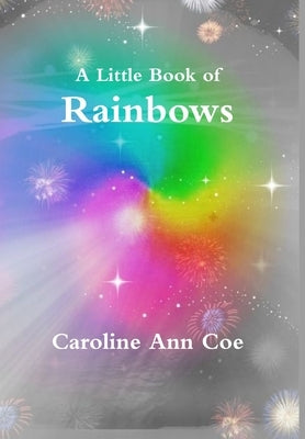 A Little Book of Rainbows by Coe, Caroline Ann