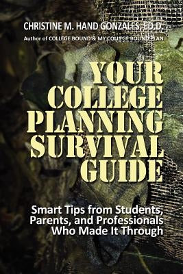 Your College Planning Survival Guide: Smart Tips From Students, Parents, and Professionals Who Made It Through by Hand-Gonzales Ed D., Christine M.