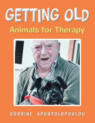 Getting Old: Animals for Therapy by Apostolopoulou, Corrine