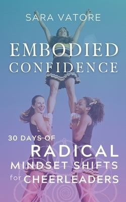 Embodied Confidence: 30 Days of Radical Mindset Shifts for Cheerleaders by Vatore, Sara
