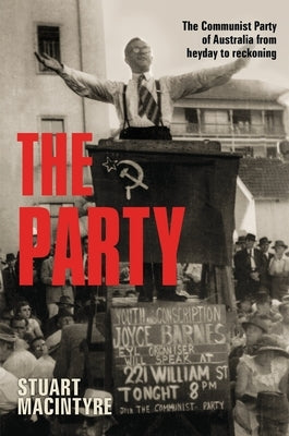 The Party: The Communist Party of Australia from Heyday to Reckoning by MacIntyre, Stuart