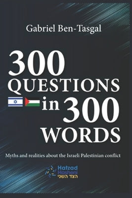 300 Questions in 300 Words: Myths and Realities about the Israeli-Palestinian Conflict by Hatzad Hasheni, Hatzad Hasheni