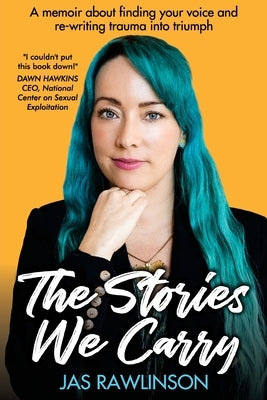 The Stories We Carry: A memoir about finding your voice and re-writing trauma into triumph by Rawlinson, Jas