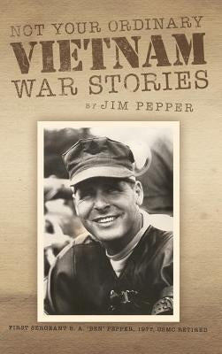 Not Your Ordinary Vietnam War Stories by Pepper, Jim