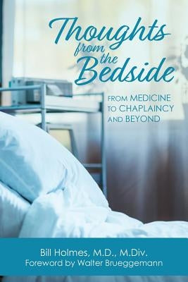 Thoughts from the Bedside: From Medicine to Chaplaincy and Beyond by Holmes, Bill