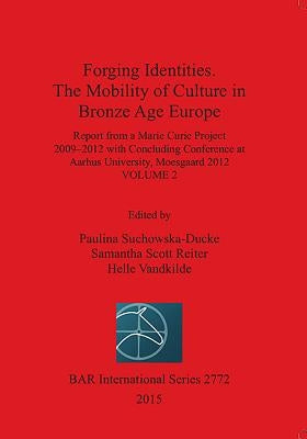 Forging Identities. The Mobility of Culture in Bronze Age Europe: Volume 2 by Suchowska-Ducke, Paulina