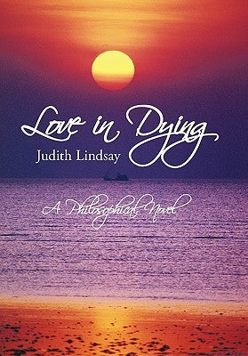 Love in Dying: A Philosophical Novel by Lindsay, Judith