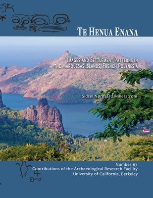 Te Henua Enana: Images and Settlement Patterns in the Marquesas Islands, French Polynesia by Millerstrom, Sidsel N.