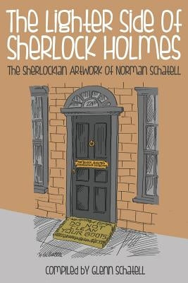 The Lighter Side of Sherlock Holmes: The Sherlockian Artwork of Norman Schatell by Schatell, Glenn