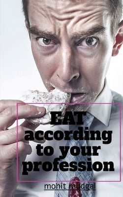 Eat according to your profession by Mudgal, Mohit