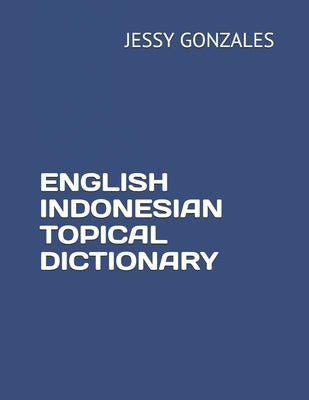 English Indonesian Topical Dictionary by Gonzales, Jessy
