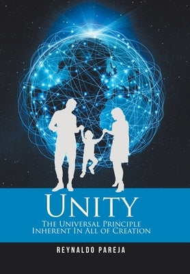 Unity: The Universal Principle Inherent in All of Creation by Pareja, Reynaldo