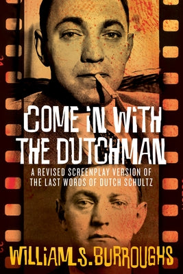 Come in with the Dutchman: A Revised Screenplay Version of the Last Words of Dutch Schultz by Burroughs, William S.