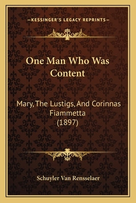 One Man Who Was Content: Mary, The Lustigs, And Corinnas Fiammetta (1897) by Van Rensselaer, Schuyler