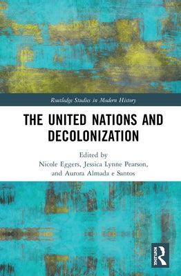 The United Nations and Decolonization by Eggers, Nicole