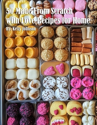 50 Made From Scratch with Love Recipes for Home by Johnson, Kelly