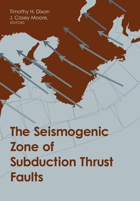 The Seismogenic Zone of Subduction Thrust Faults by Dixon, Timothy