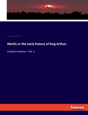 Merlin or the early history of king Arthur: A prose romance - Vol. 1 by Wheatley, Henry Benjamin