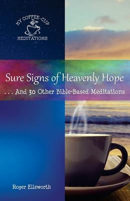 Sure Signs of Heavenly Hope: . . .And 30 Other Bible-Based Meditations by Ellsworth, Roger