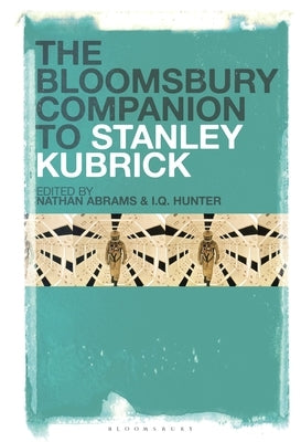 The Bloomsbury Companion to Stanley Kubrick by Hunter, I. Q.