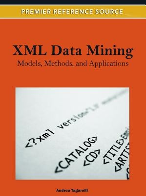 XML Data Mining: Models, Methods, and Applications by Tagarelli, Andrea