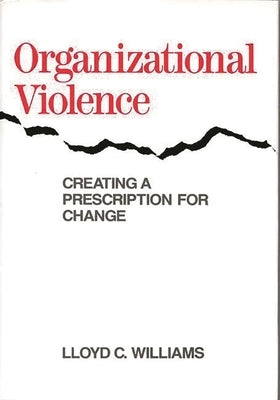 Organizational Violence: Creating a Prescription for Change by Williams, Lloyd C.