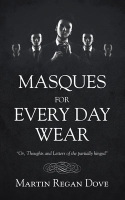Masques for Every Day Wear: Or, Thoughts and Letters of the Partially Hinged by Dove, Martin Regan