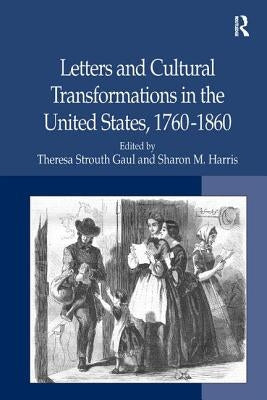 Letters and Cultural Transformations in the United States, 1760-1860 by Harris, Sharon M.