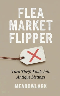 Flea Market Flipper: Turn Thrift Finds Into Antique Listings by Meadowlark