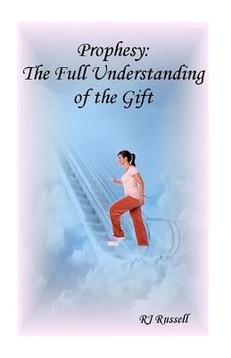 Prophesy: The Full Understanding of the Gift by Russell, Rj