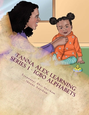 Igbo Alphabets: Tanna Alex Series Book 1 by Anyikam, Ikenna
