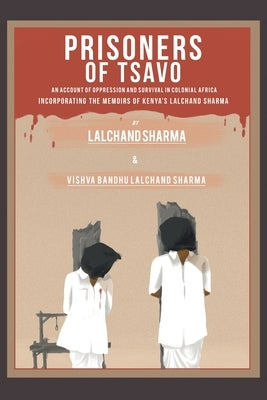 Prisoners of Tsavo: An Account of Persecution and Survival in Colonial Africa by Sharma, Lalchand