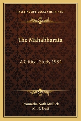 The Mahabharata: A Critical Study 1934 by Mullick, Promatha Nath