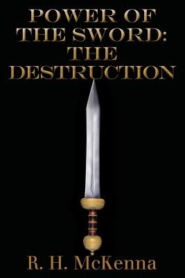Power of the Sword: The Destruction by McKenna, R. H.