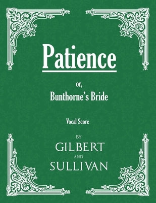 Patience; Or, Bunthorne's Bride (Vocal Score) by Gilbert, W. S.