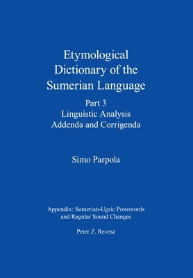 Etymological Dictionary of the Sumerian Language, Part 3: Linguistic Analysis, Addenda and Corrigenda by Parpola, Simo