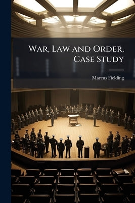 War, Law and Order, Case Study: Australian Whole-of-Government Efforts to Develop the Security and Criminal Justice Sectors in Stabilization by Fielding, Marcus