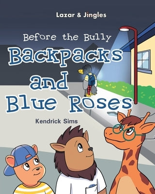 Backpacks and Blue Roses: Before the Bully by Sims, Kendrick