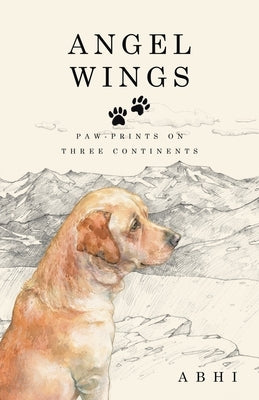 Angel Wings: Paw-Prints on Three Continents by Abhi