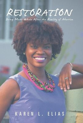 Restoration: Being Made Whole After the Reality of Abortion by Elias, Karen L.