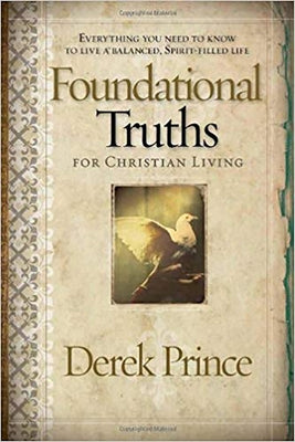 Foundational Truths for Christian Living: Everything You Need to Know to Live a Balanced, Spirit-Filled Life by Prince, Derek