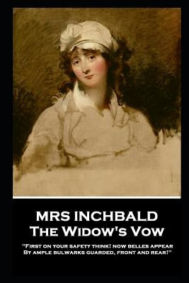 Mrs Inchbald - The Widow's Vow: 'First on your safety think! Now belles appear by ample bulwarks guarded, front and rear'' by Inchbald