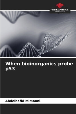 When bioinorganics probe p53 by Mimouni, Abdelhafid
