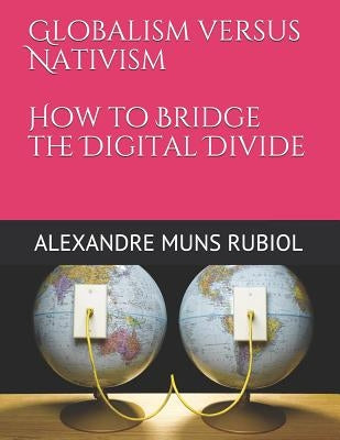 Globalism Versus Nativism: How to Bridge the Digital Divide by Muns Rubiol, Alexandre