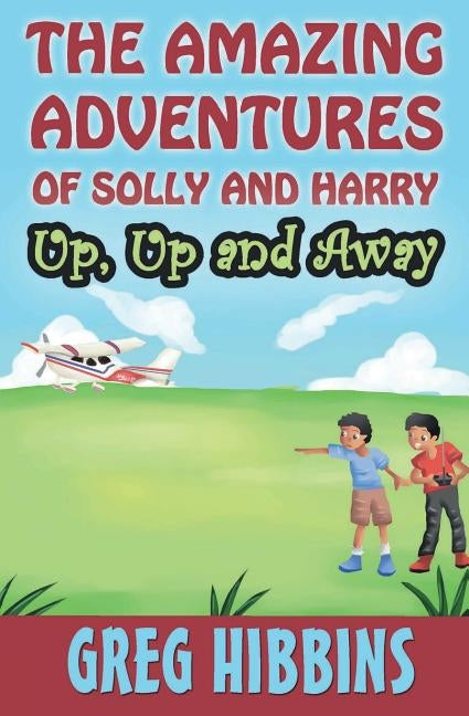 The Amazing Adventures of Solly and Harry. Up, up and Away: Reluctant Reader Optimised full colour illustrations edition by Hibbins, Greg