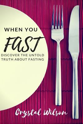 When You Fast: Discover The Untold Truth About Fasting by Wilson, Crystal